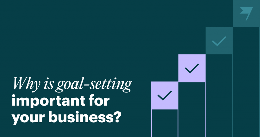 Discover why goal-setting is important for your business