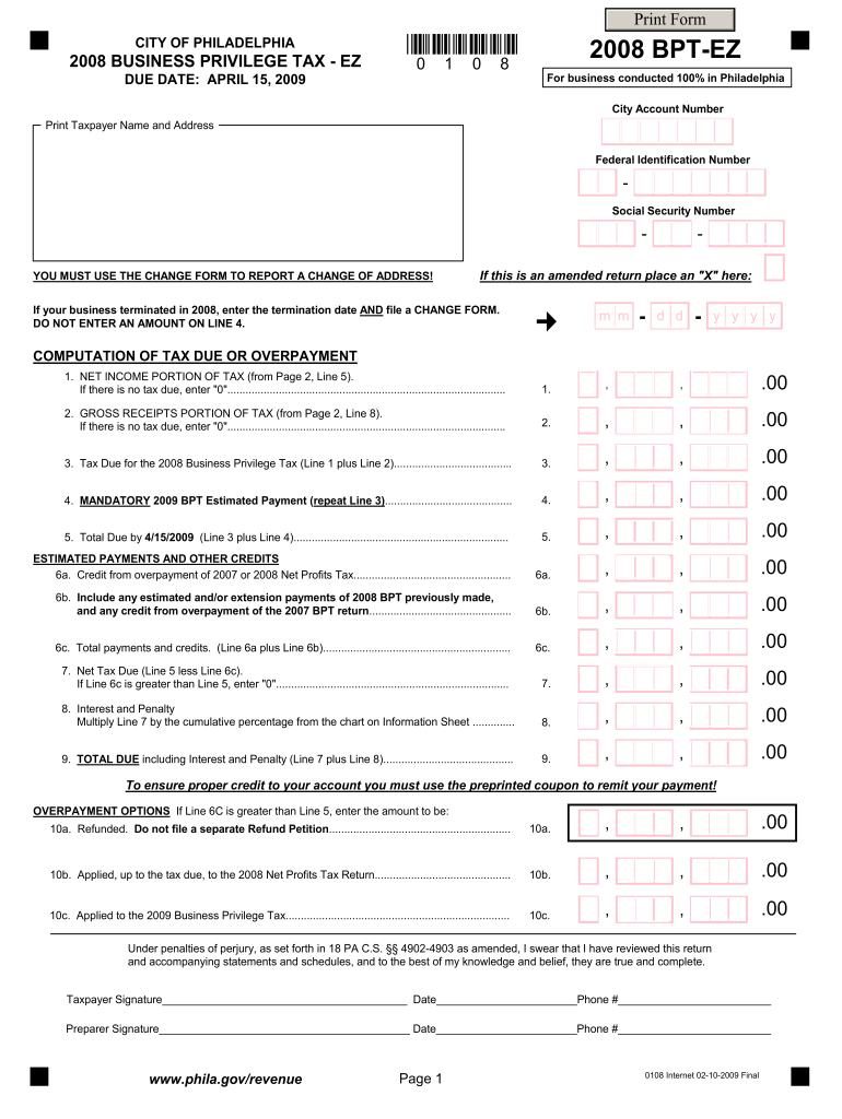  Print Form CITY of PHILADELPHIA BUSINESS PRIVILEGE TAX EZ DUE DATE APRIL 15, 0 1 0 8 BPT EZ for Business Conducted 100% in Phila 2008