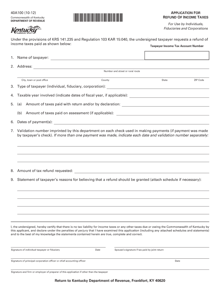 40A100 10 12 *1200030027* Commonwealth of Kentucky DEPARTMENT of REVENUE APPLICATION for REFUND of INCOME TAXES for Use by Indiv  Form