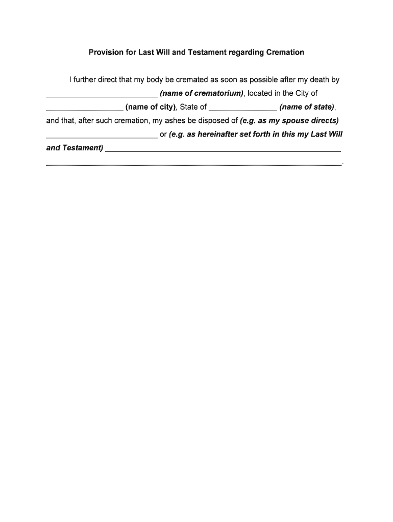 I Further Direct that My Body Be Cremated as Soon as Possible After My Death by Name of Crematorium, Located in the City of Name  Form